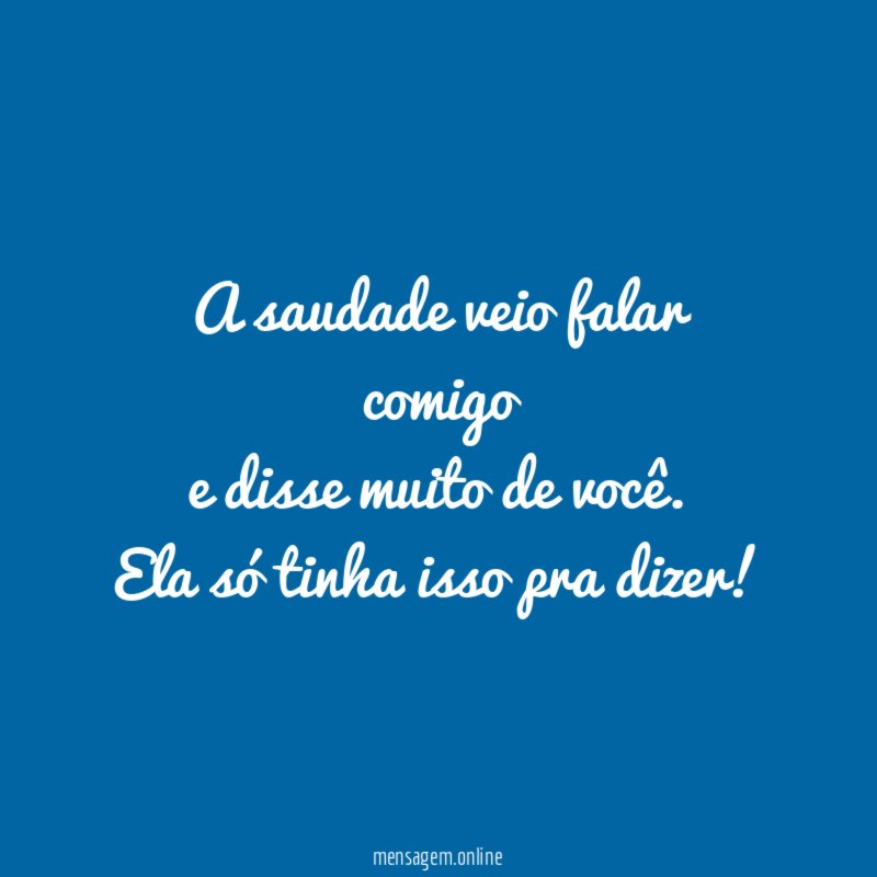 A saudade veio falar comigo e disse muito de você