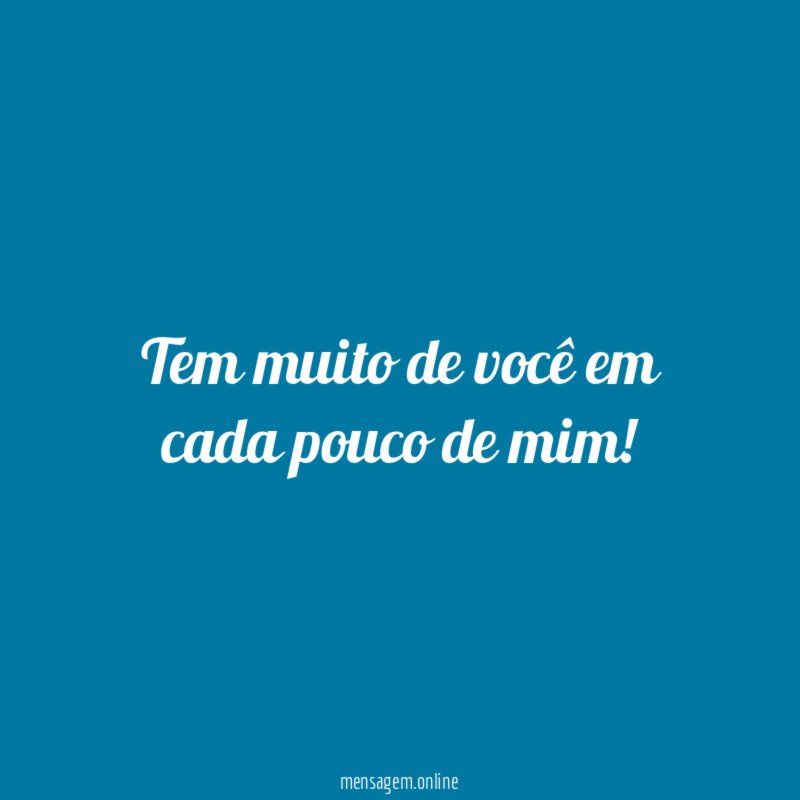 Tem muito de você em cada pouco de mim