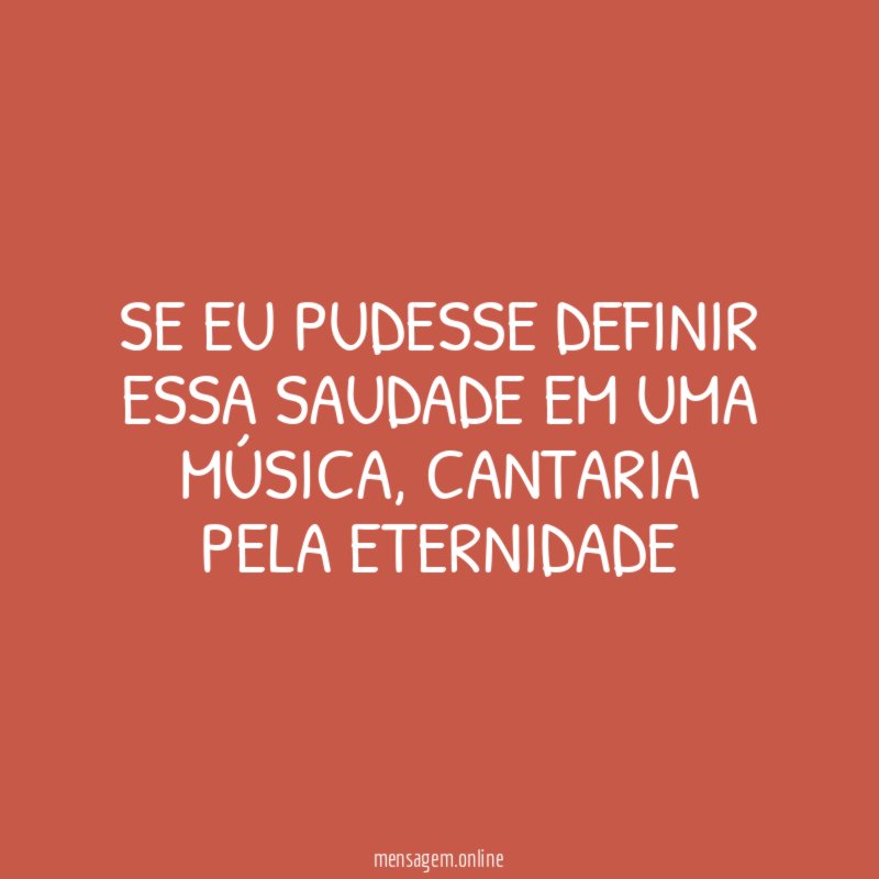Se eu pudesse definir essa saudade em uma música