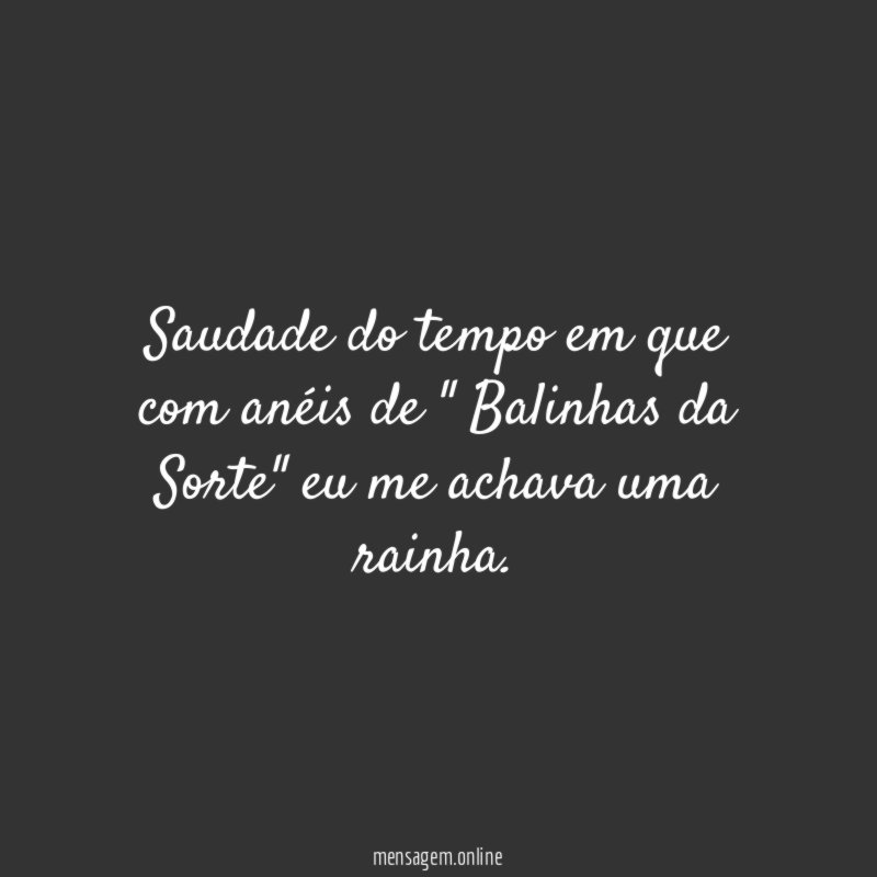 Saudade do tempo em que com anéis de