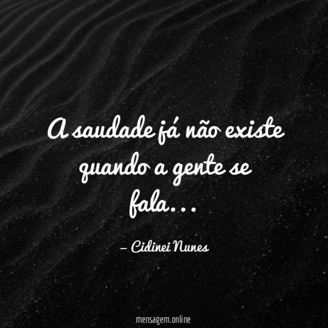 A saudade já não existe quando a gente se fala
