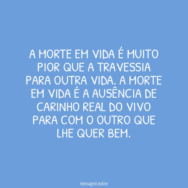 A morte em vida é muito pior que a travessia para outra vida