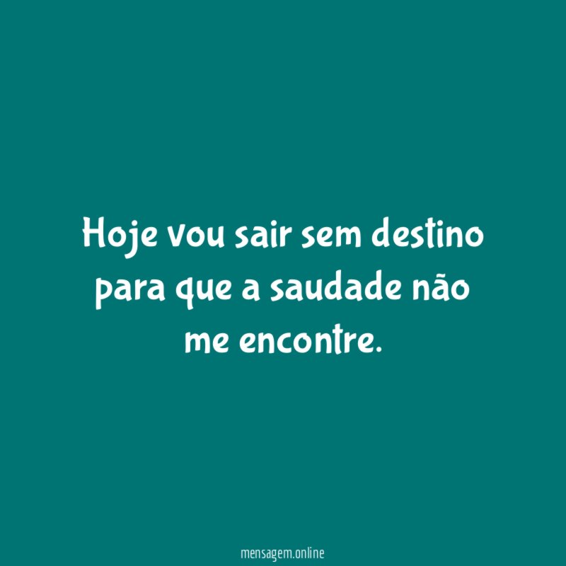Hoje vou sair sem destino para que a