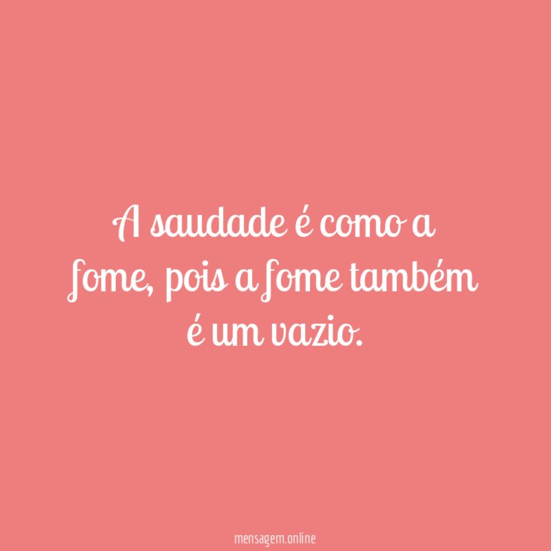 A saudade é como a fome