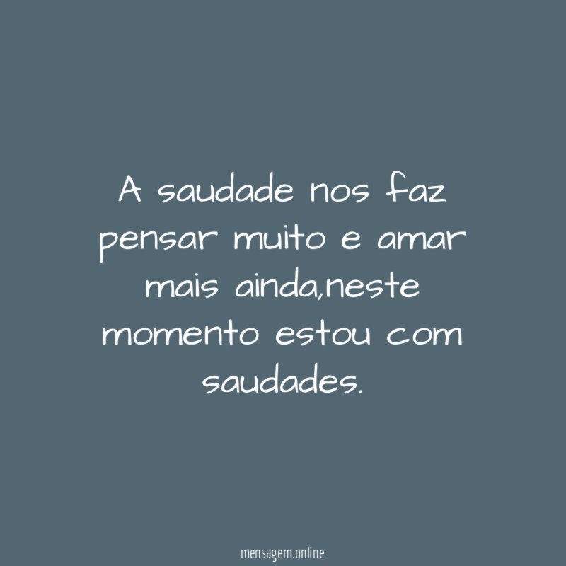 A saudade nos faz pensar muito e amar mais ainda