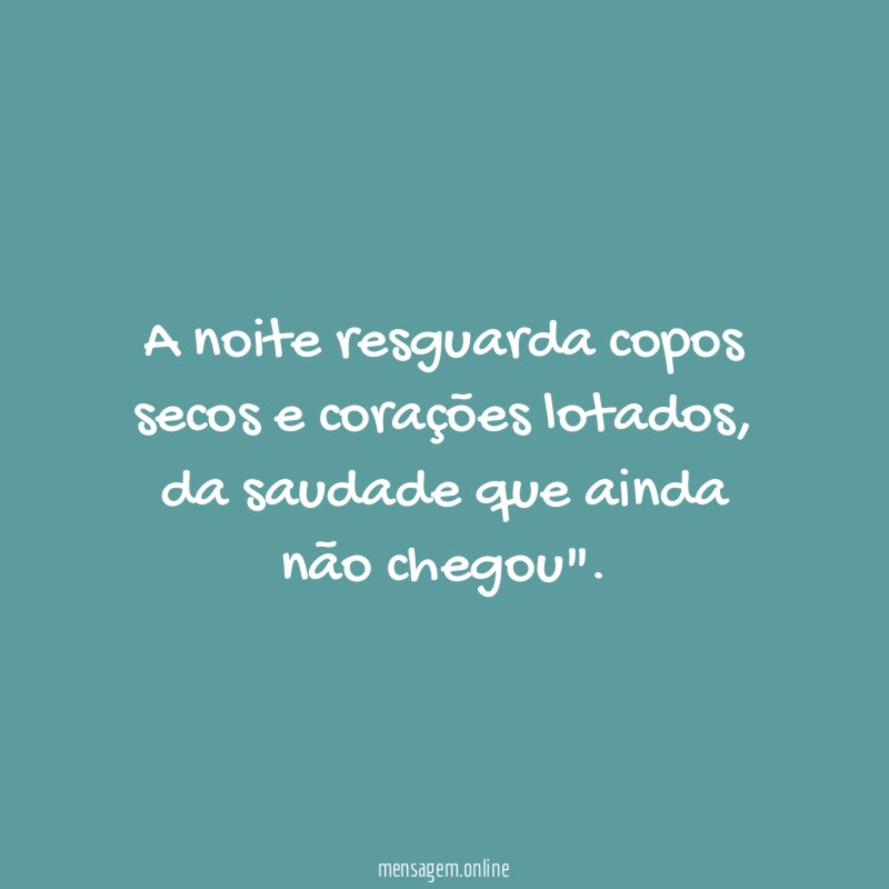 A noite resguarda copos secos e corações lotados
