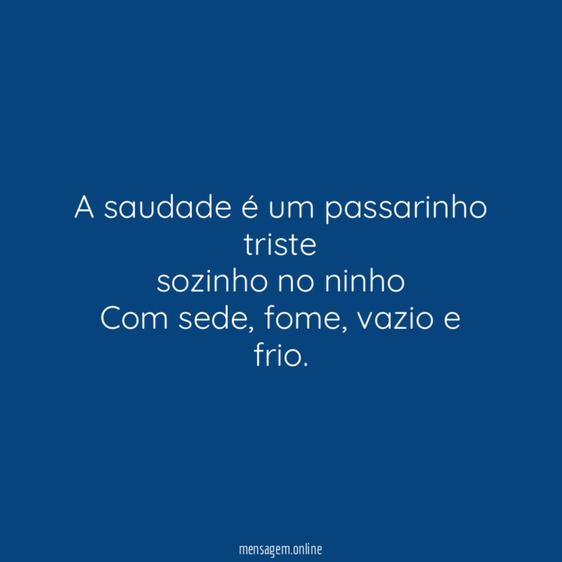 A saudade é um passarinho triste sozinho no ninho Com sede