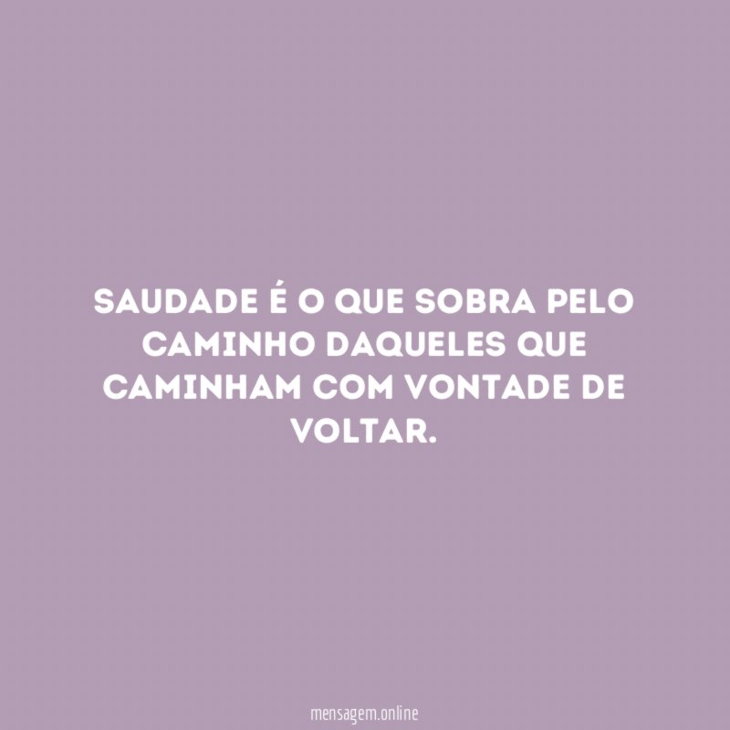 Saudade é o que sobra pelo caminho daqueles