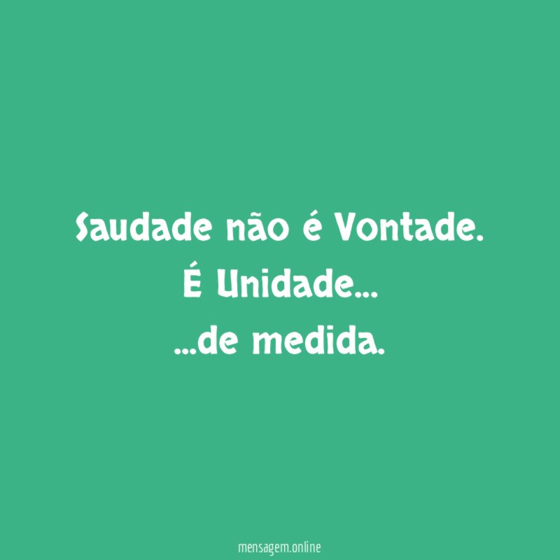 Saudade não é Vontade. É Unidade…