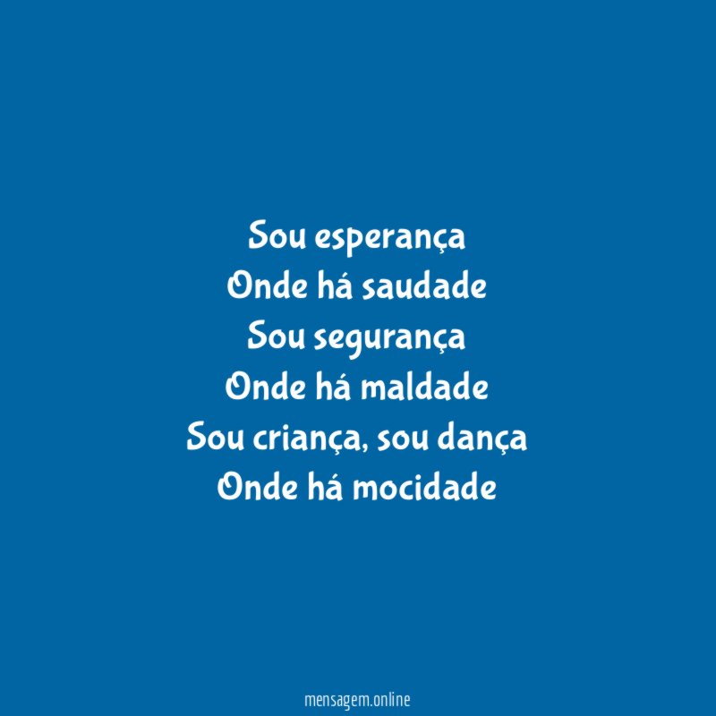 Sou esperança Onde há saudade Sou segurança Onde há maldade Sou criança