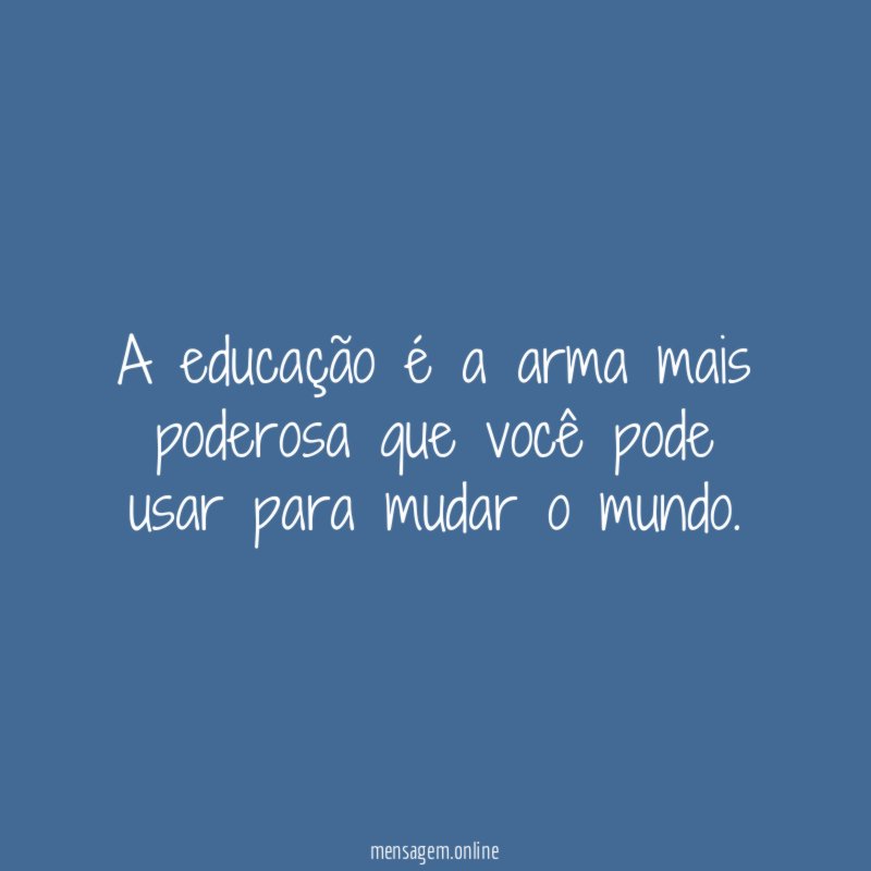 A educação é a arma mais poderosa que