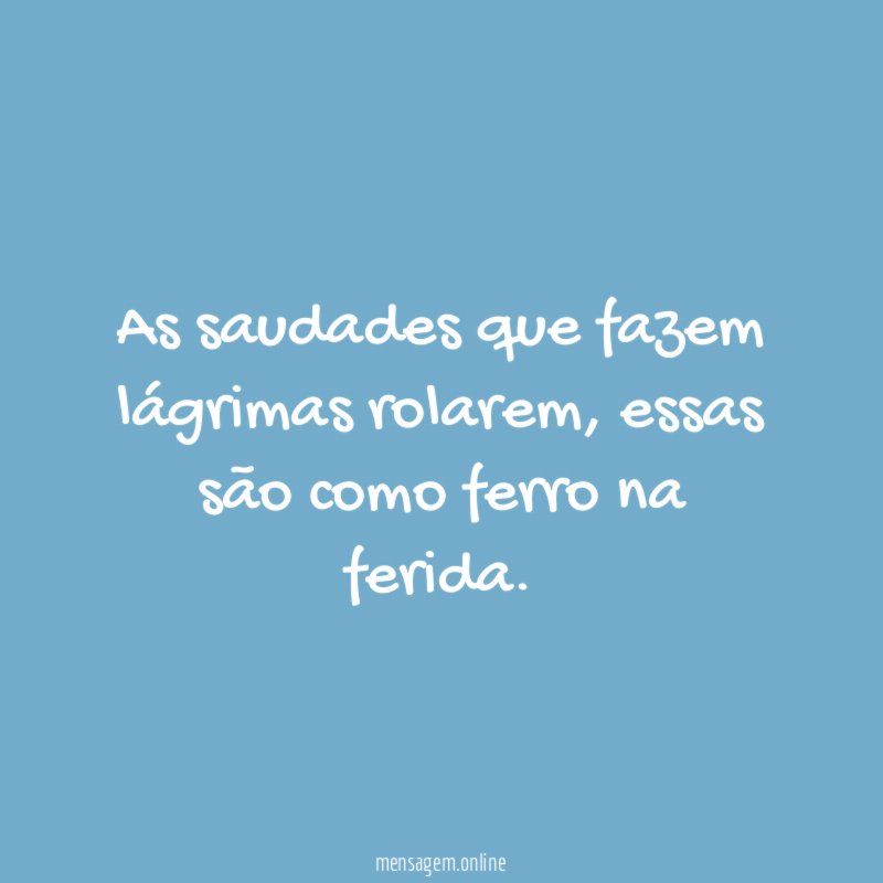 As saudades que fazem lágrimas rolarem