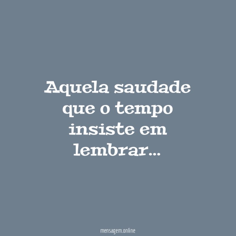 Aquela saudade que o tempo insiste em lembrar