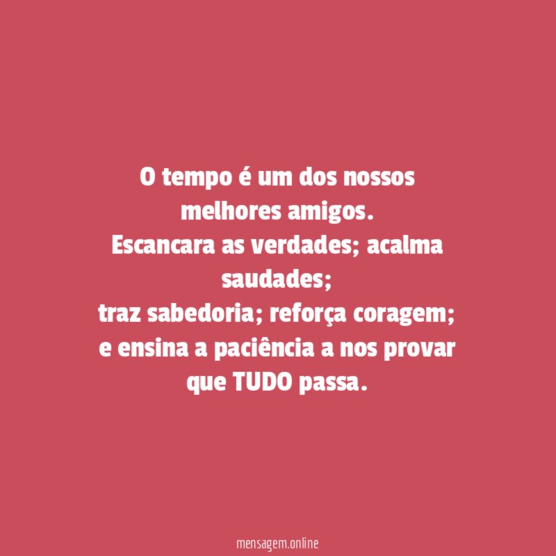 O tempo é um dos nossos melhores amigos