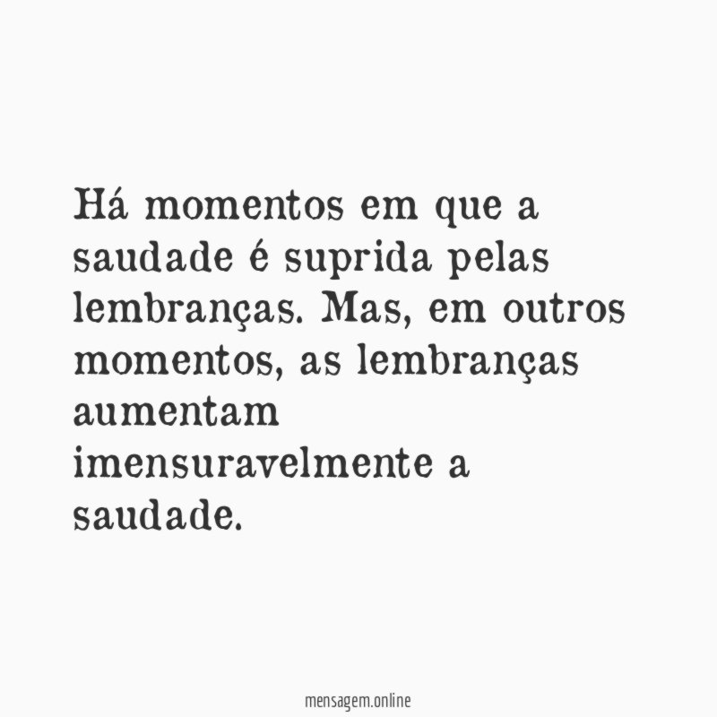 Há momentos em que a saudade é suprida pelas lembranças