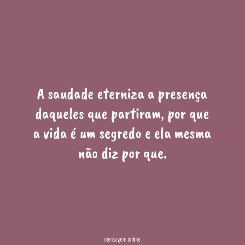 A saudade eterniza a presença daqueles que partiram