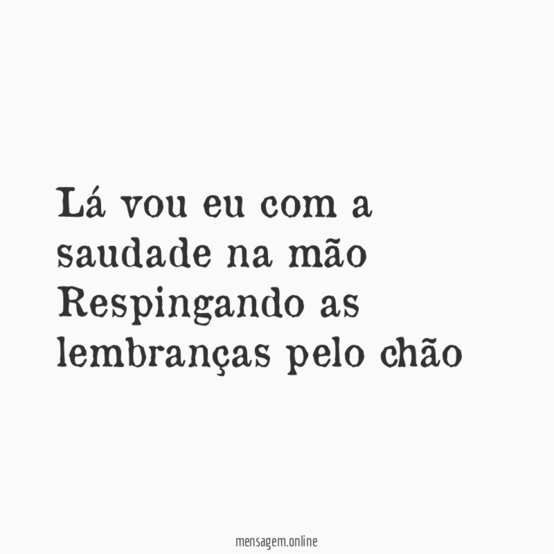 Lá vou eu com a saudade na mão Respingando