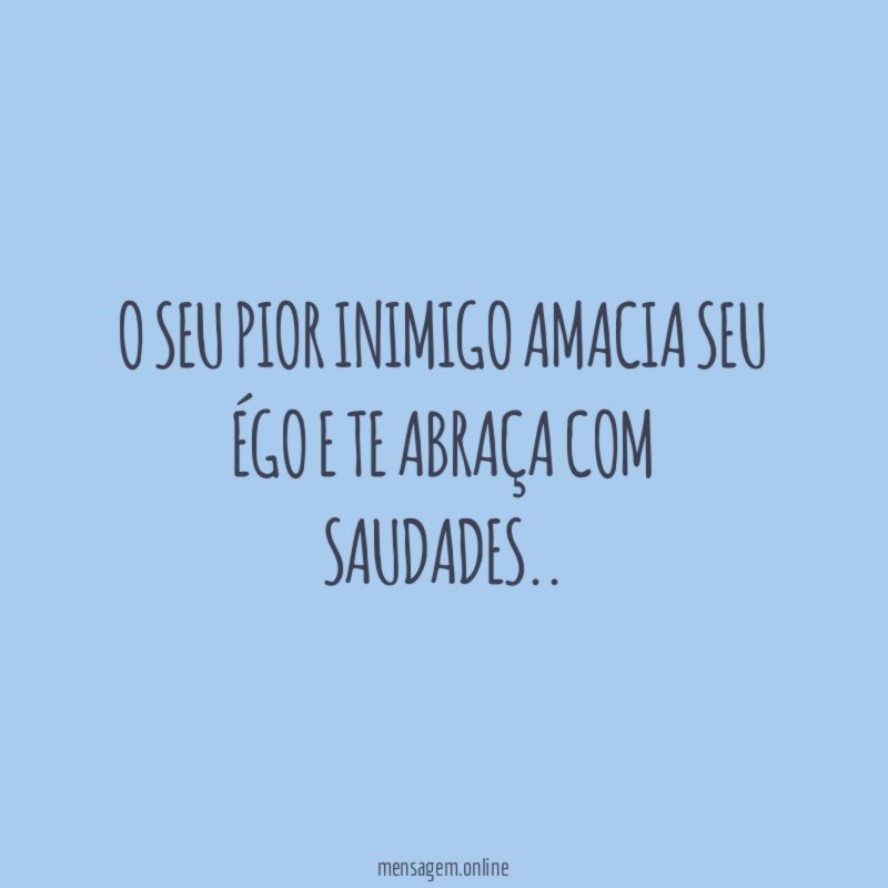 O SEU PIOR INIMIGO AMACIA SEU ÉGO E