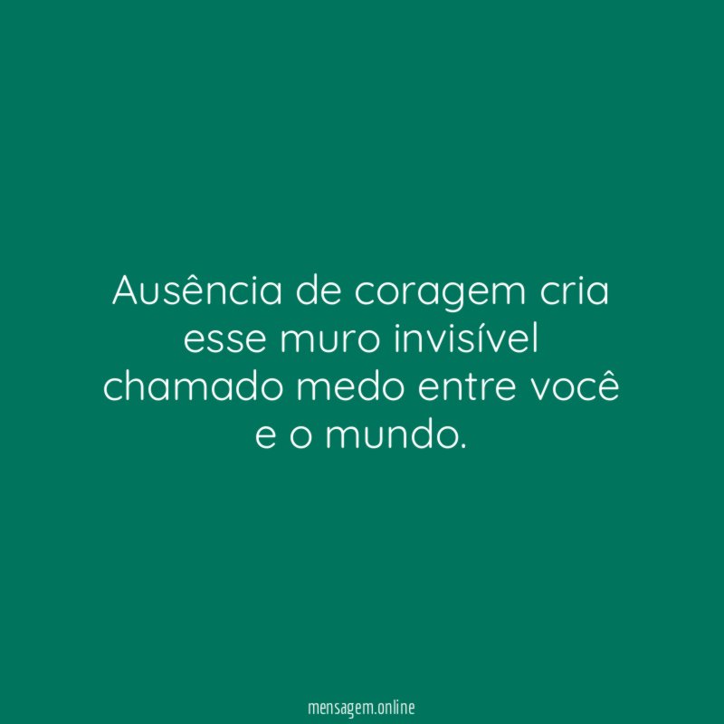ausência de coragem cria esse muro invisível chamado