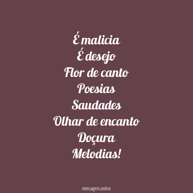 É malicia É desejo Flor de canto Poesias Saudades Olhar de encanto Doçura Melodias
