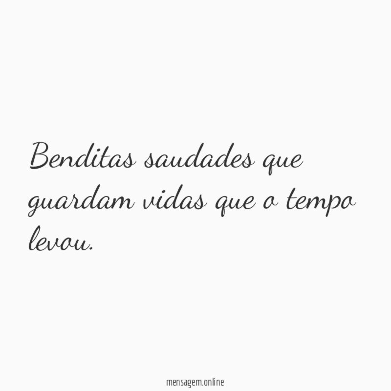 Benditas saudades que guardam vidas que o tempo levou
