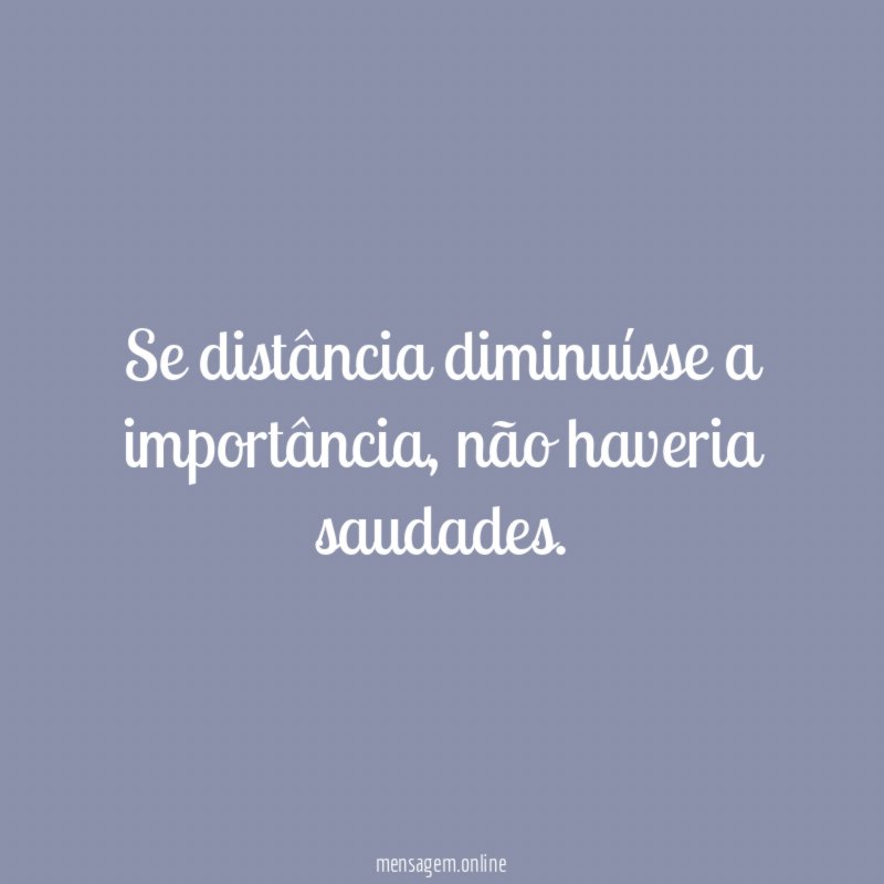 Se distância diminuísse a importância