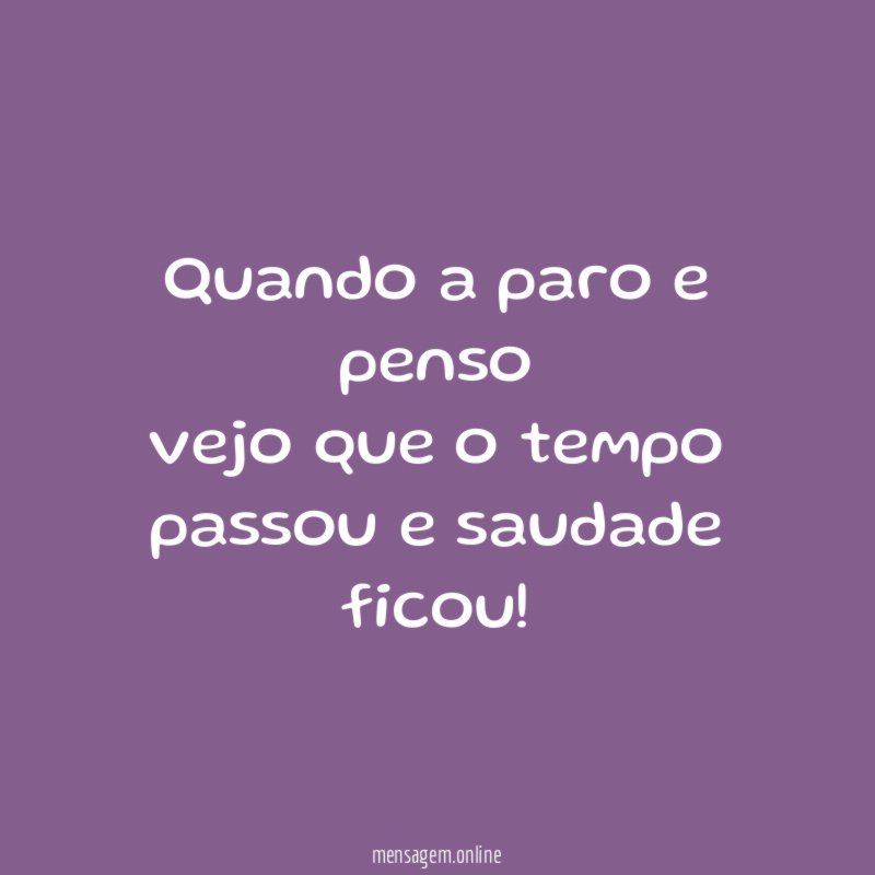 Quando a paro e penso vejo que o tempo passou