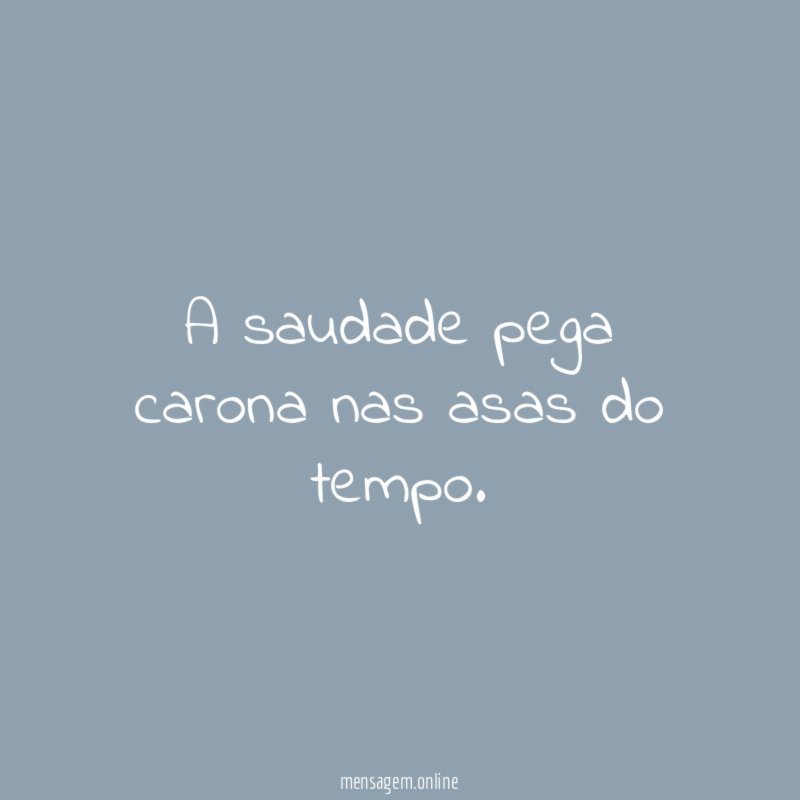 A saudade pega carona nas asas do tempo