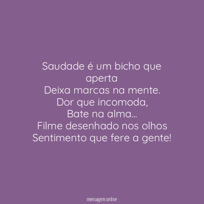 Saudade é um bicho que aperta Deixa marcas na mente
