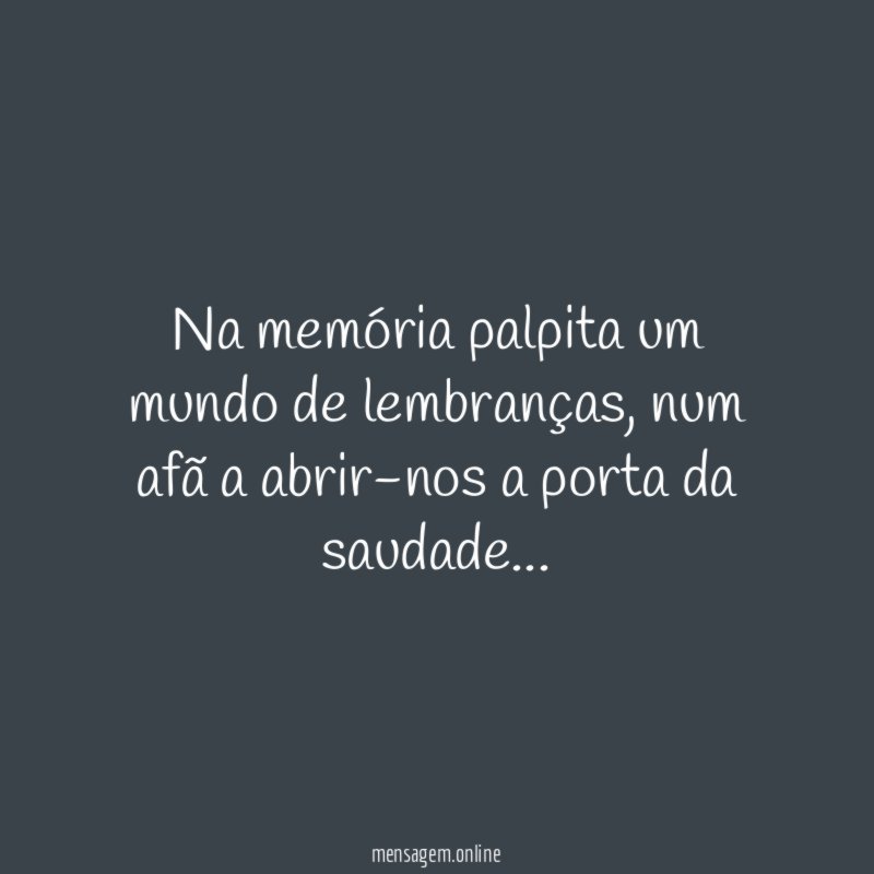 na memória palpita um mundo de lembranças