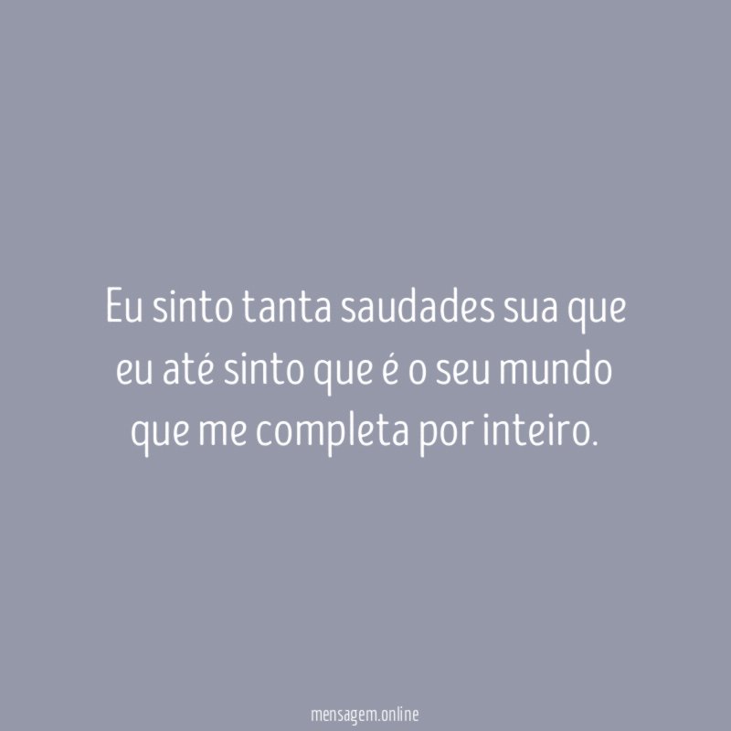 Eu sinto tanta saudades sua que eu até