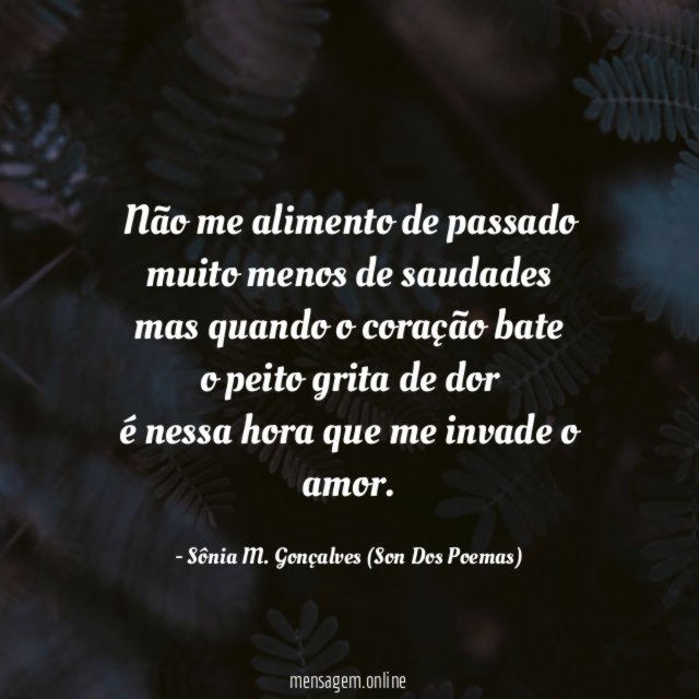 Não me alimento de passado muito menos de saudades mas