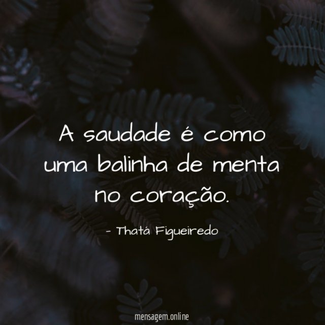 A saudade é como uma balinha de menta no coração