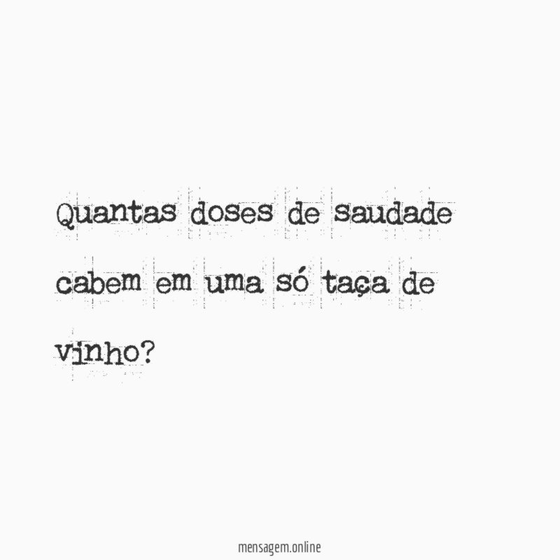 Quantas doses de saudade cabem em uma só taça de vinho