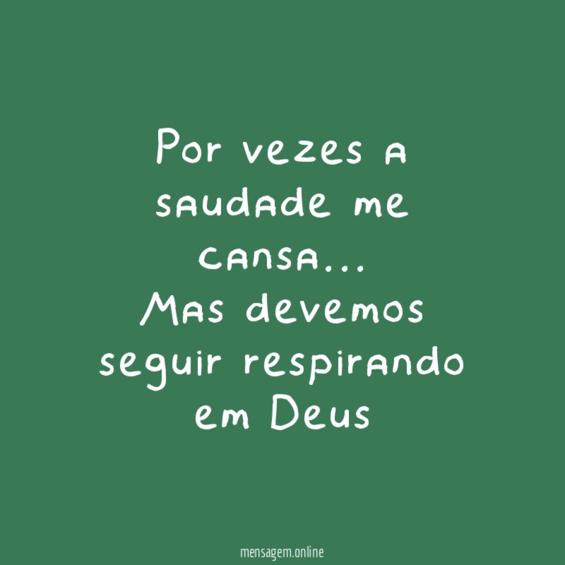 Por vezes a saudade me cansa