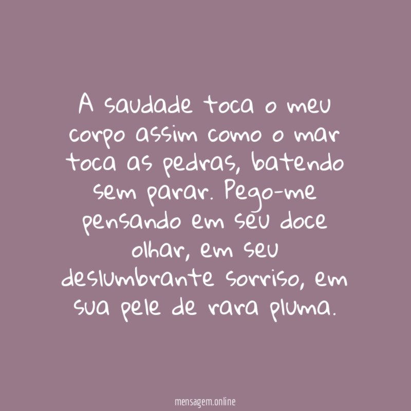 A saudade toca o meu corpo assim como
