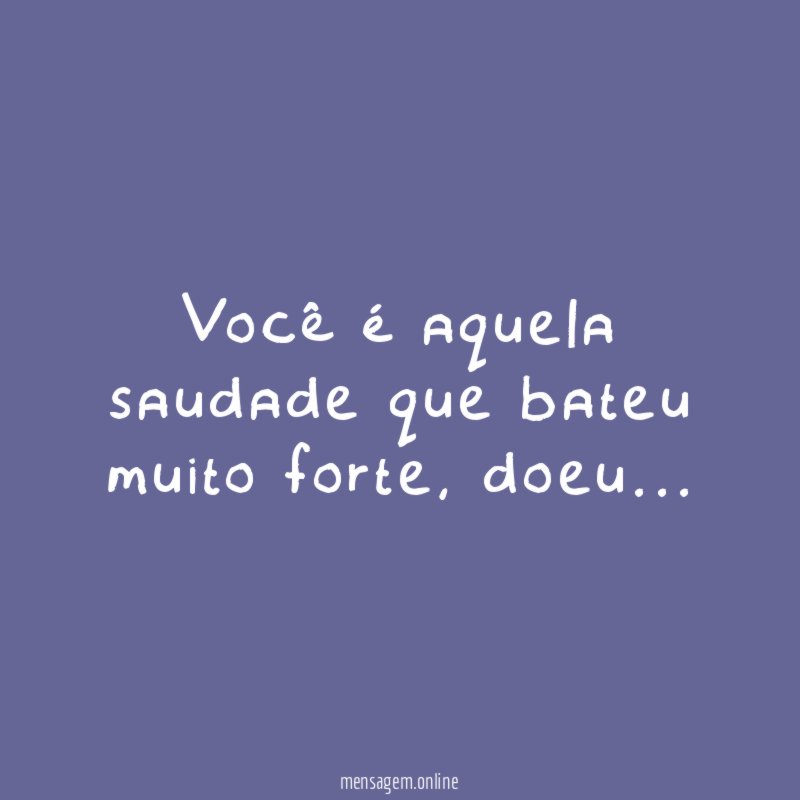 Você é aquela saudade que bateu muito forte