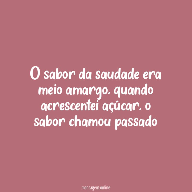O sabor da saudade era meio amargo