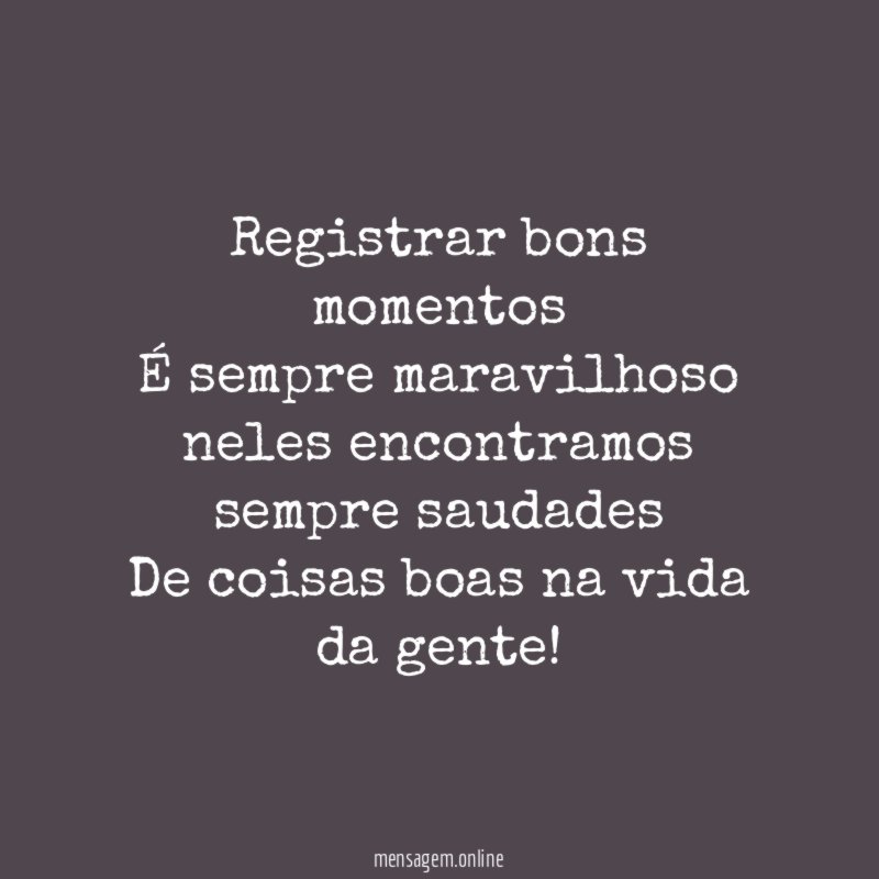 Registrar bons momentos É sempre maravilhoso neles encontramos sempre