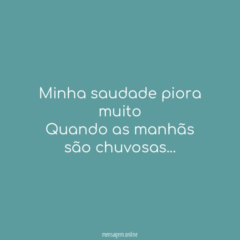 Minha saudade piora muito Quando as manhãs são chuvosas