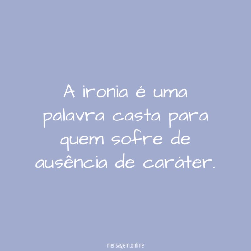 A ironia é uma palavra casta para quem
