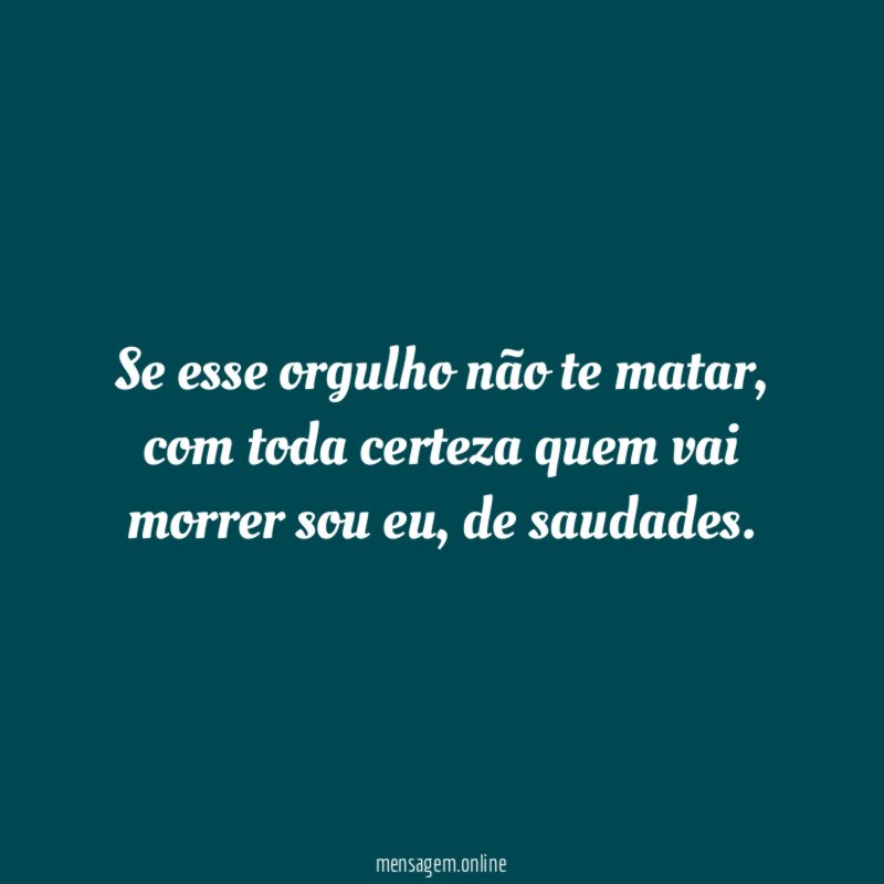 Se esse orgulho não te matar