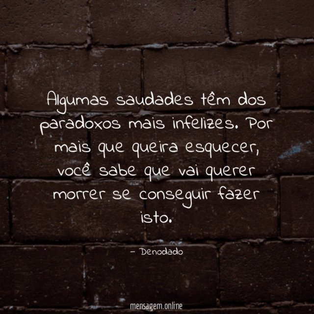 Algumas saudades têm dos paradoxos mais infelizes