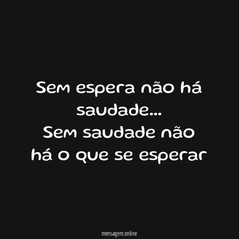 Sem espera não há saudade