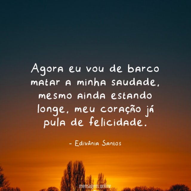 Agora eu vou de barco matar a minha saudade