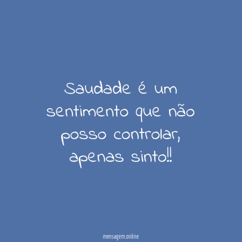 Saudade é um sentimento que não posso controlar