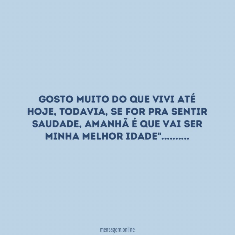 Gosto muito do que vivi até hoje