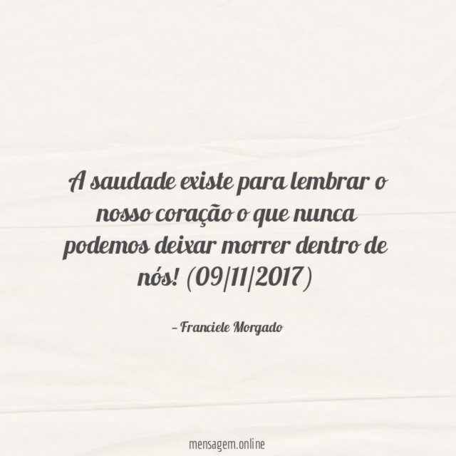A saudade existe para lembrar o nosso coração