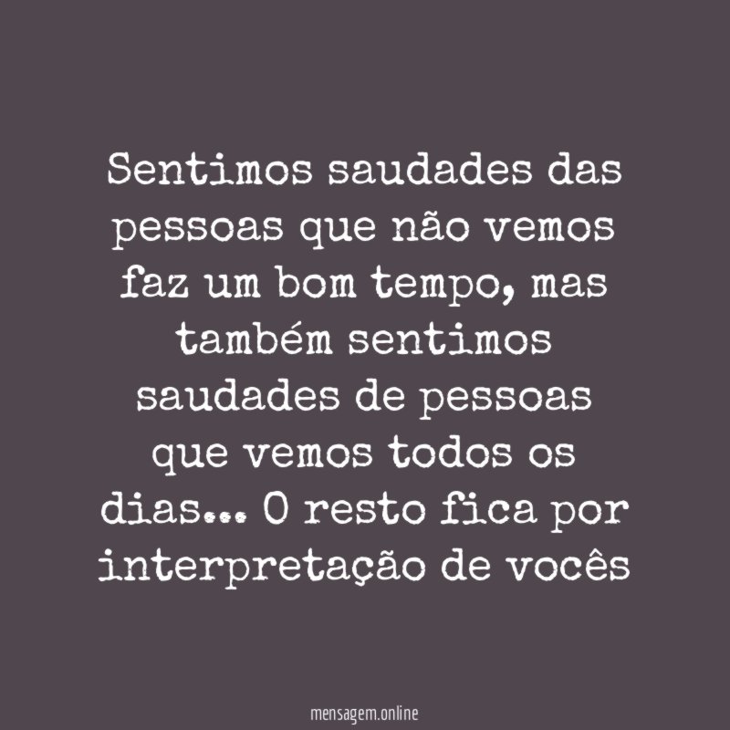 Sentimos saudades das pessoas que não vemos faz um bom tempo