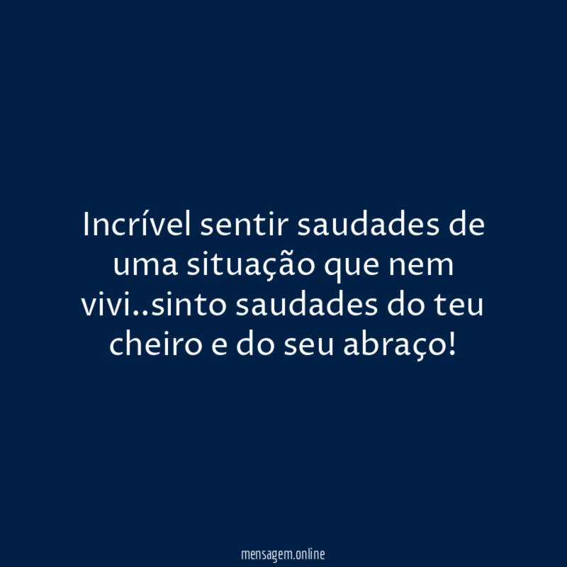 Incrível sentir saudades de uma situação que nem vivi
